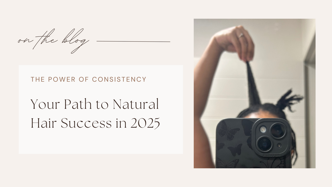 The Power of Consistency: Your Path to Natural Hair Success in 2025